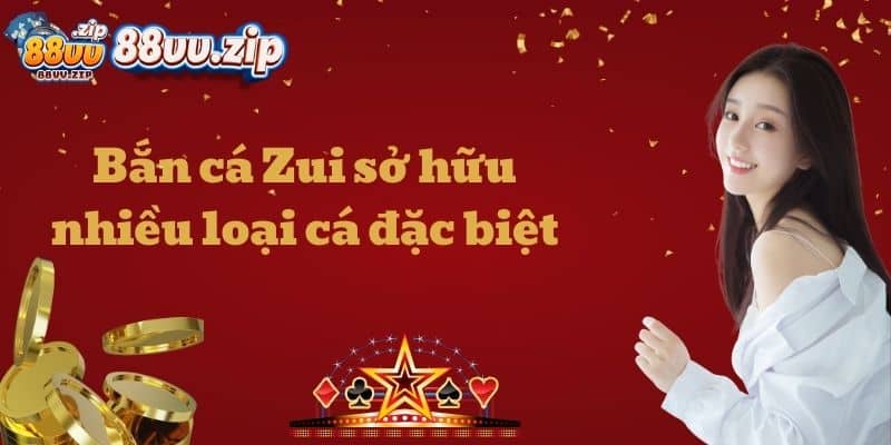 Bắn cá Zui sở hữu nhiều loại cá đặc biệt
