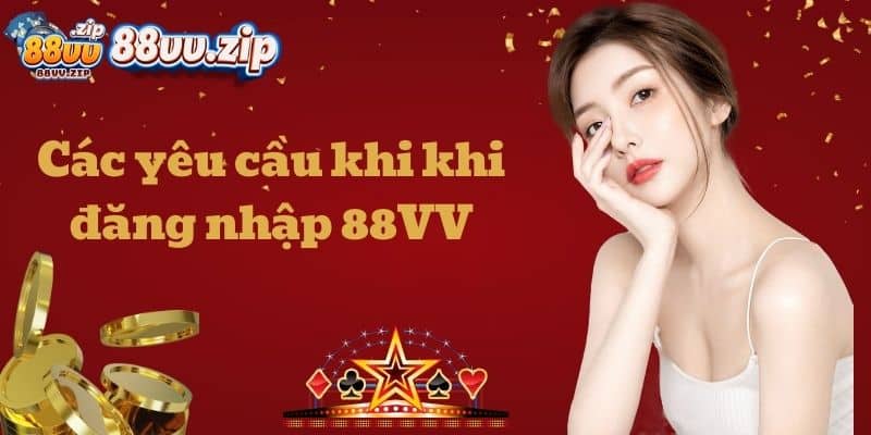 Các yêu cầu khi khi đăng nhập 88VV