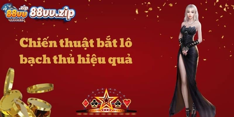 Chiến thuật bắt lô bạch thủ hiệu quả