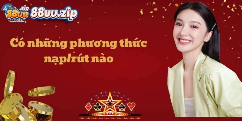 Có những phương thức nạp/rút nào