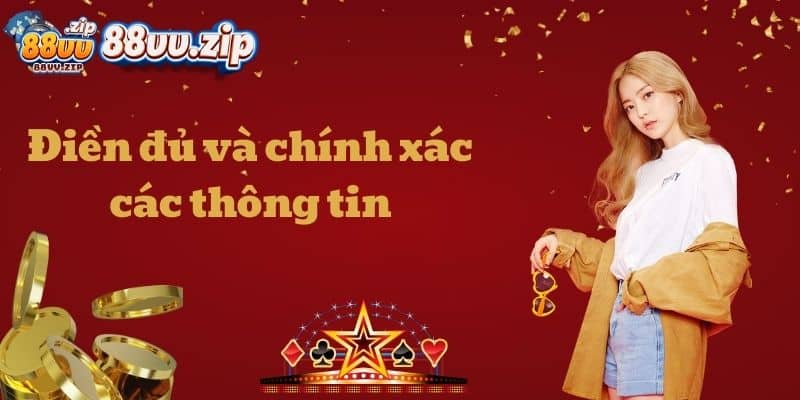 Điền đủ và chính xác các thông tin