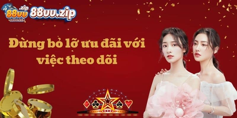 Đừng bỏ lỡ ưu đãi với việc theo dõi