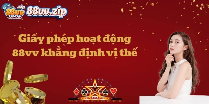 Giấy phép hoạt động 88vv khẳng định vị thế