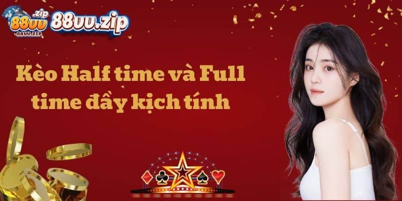 Kèo Half time và Full time đầy kịch tính