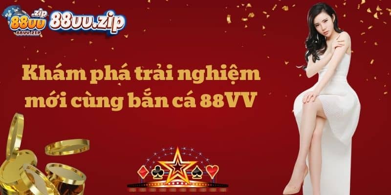 Khám phá trải nghiệm mới cùng bắn cá 88VV