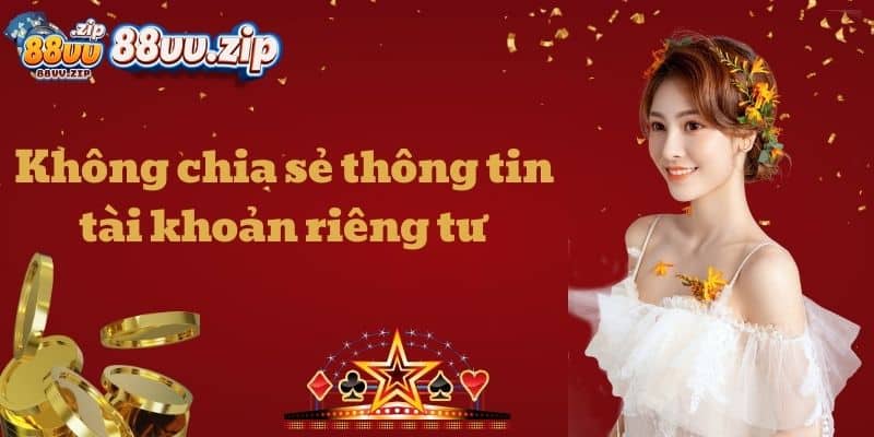 Không chia sẻ thông tin tài khoản riêng tư