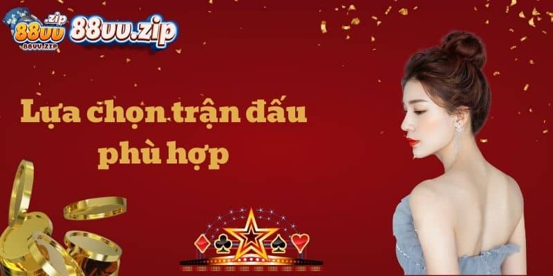 Lựa chọn trận đấu phù hợp