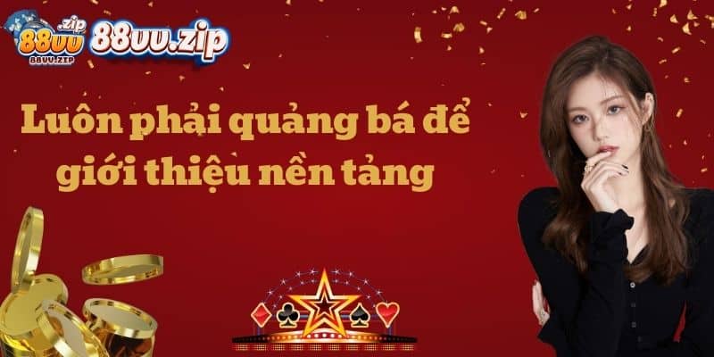 Luôn phải quảng bá để giới thiệu nền tảng