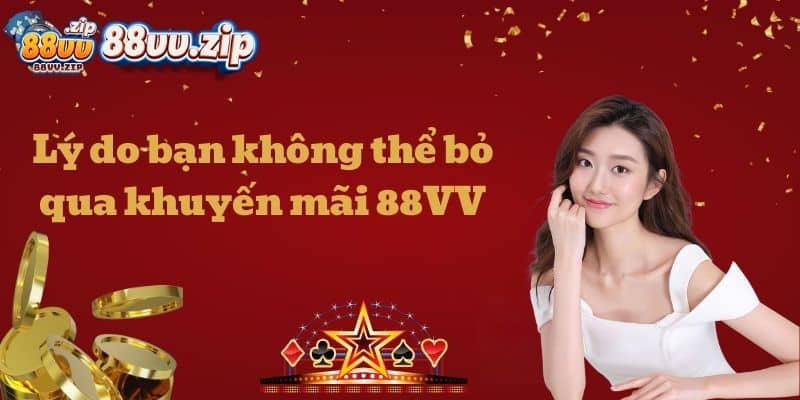 Lý do bạn không thể bỏ qua khuyến mãi 88VV