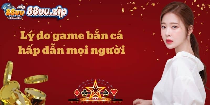Lý do game bắn cá hấp dẫn mọi người