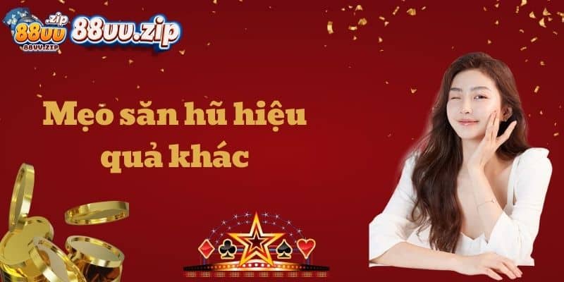 Mẹo săn hũ hiệu quả khác