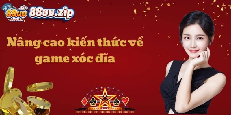 Nâng cao kiến thức về game xóc đĩa