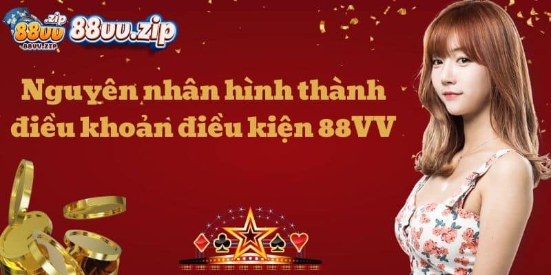 Nguyên nhân hình thành điều khoản điều kiện 88VV