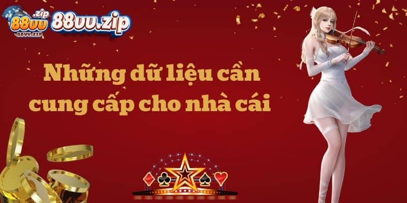 Những dữ liệu cần cung cấp cho nhà cái 