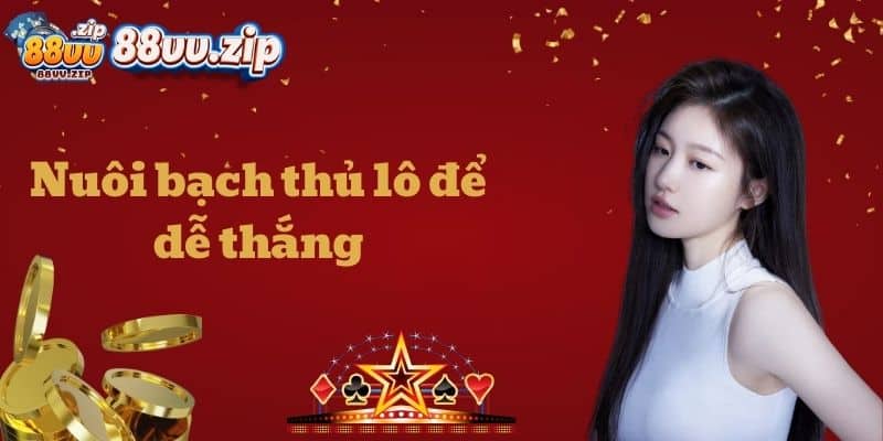 Nuôi bạch thủ lô để dễ thắng