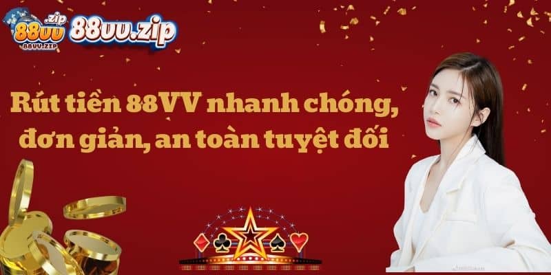 Rút tiền 88VV nhanh chóng, đơn giản, an toàn tuyệt đối
