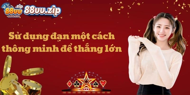 Sử dụng đạn một cách thông minh để thắng lớn