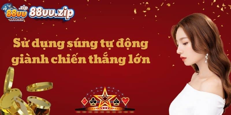 Sử dụng súng tự động giành chiến thắng lớn