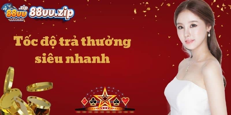Tốc độ trả thưởng siêu nhanh