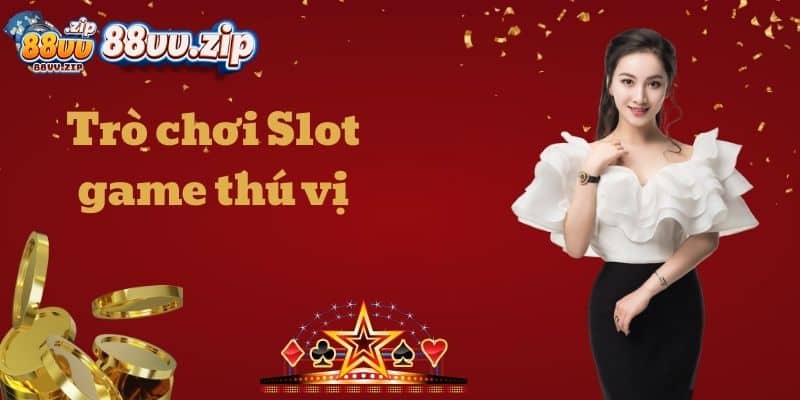Trò chơi Slot game thú vị