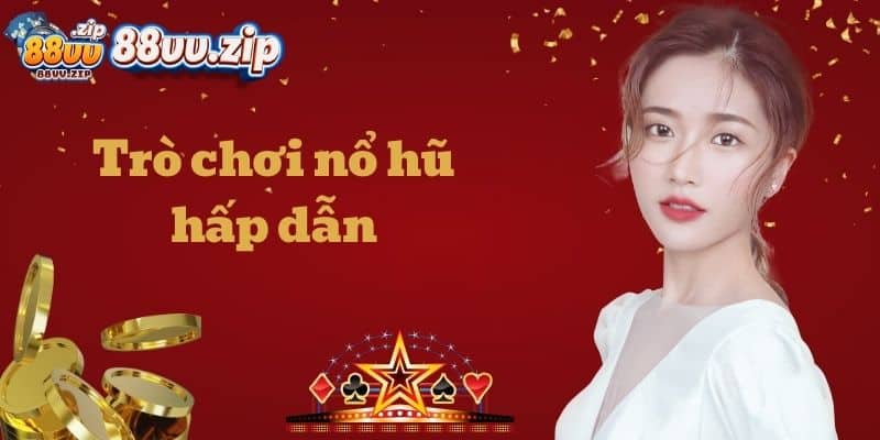 Trò chơi nổ hũ hấp dẫn