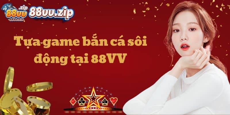 Tựa game bắn cá sôi động tại 88VV